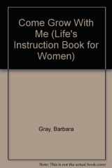 9780963778437-0963778439-Come Grow With Me (Life's Instruction Book for Women)
