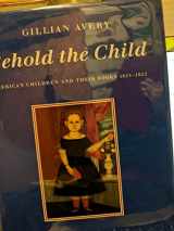 9780370319520-0370319524-Behold the Child: American Children and Their Books, 1621-1922