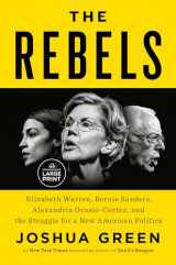 9780593285992-0593285999-The Rebels: Elizabeth Warren, Bernie Sanders, Alexandria Ocasio-Cortez, and the Struggle for a New American Politics (Random House Large Print)