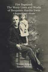 9781609471156-1609471156-Fire Baptized: The Many Lives and Works of Benjamin Hardin Irwin: A Biography and a Reader (Asbury Theology Seminary)