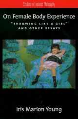 9780195161939-0195161939-On Female Body Experience: "Throwing Like a Girl" and Other Essays (Studies in Feminist Philosophy)