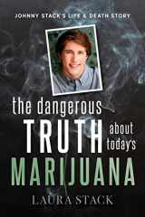 9781950948796-195094879X-The Dangerous Truth About Today's Marijuana: Johnny Stack’s Life and Death Story