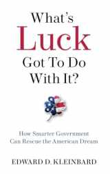 9780190943578-0190943572-What's Luck Got to Do with It?: How Smarter Government Can Rescue the American Dream