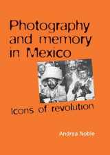 9780719078422-0719078423-Photography and memory in Mexico: Icons of Revolution