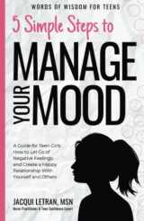 9781952719066-1952719062-5 Simple Steps to Manage Your Mood: A Guide for Teen Girls How to Let Go of Negative Feelings and Create a Happy Relationship with Yourself and Others (Words of Wisdom for Teens)