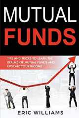 9781705843468-1705843468-Mutual Funds: Tips and Tricks to Learn the Realms of Mutual Funds and Upscale Your Income