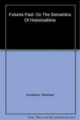 9780231127707-0231127707-Futures Past: On the Semantics of Historical Time (Studies in Contemporary German Social Thought.)