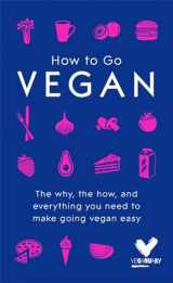 9781473680968-1473680964-How To Go Vegan: The why, the how, and everything you need to make going vegan easy