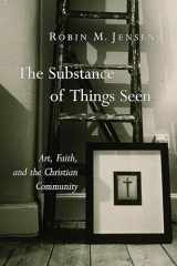9780802827968-0802827969-The Substance of Things Seen: Art, Faith, and the Christian Community (The Calvin Institute of Christian Worship Liturgical Studies (CICW))