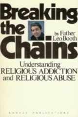 9780962328206-0962328200-Breaking the Chains: Understanding Religious Addiction and Religious Abuse