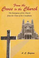 9781449798970-1449798977-From the Cross to the Church: The Emergence of the Church from the Chaos of the Crucifixion