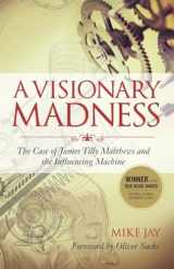 9781583947173-1583947175-A Visionary Madness: The Case of James Tilly Matthews and the Influencing Machine