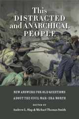 9780823245697-0823245691-This Distracted and Anarchical People: New Answers for Old Questions about the Civil War–Era North (The North's Civil War)