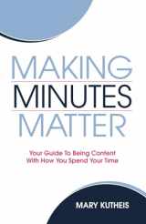 9781732848405-1732848408-Making Minutes Matter: Your Guide To Being Content With How You Spend Your Time