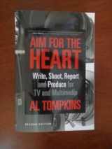 9781608716746-1608716740-Aim for the Heart: Write, Shoot, Report and Produce for TV and Multimedia