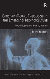 9780754666912-0754666913-Christian Moral Theology in the Emerging Technoculture: From Posthuman Back to Human (Routledge Science and Religion Series)