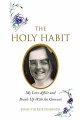 9780692806180-0692806180-The Holy Habit: My Love Affair and Break-Up With the Convent