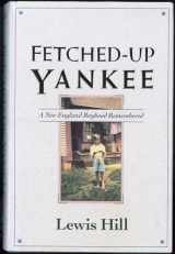 9780871064257-0871064251-Fetched-Up Yankee: A New England Boyhood Remembered