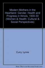 9780814208304-0814208304-Modern Mothers in the Heartland: Gender, Health, and Progress in Illinois, 1900-1930