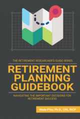 9781945640117-1945640111-Retirement Planning Guidebook: Navigating the Important Decisions for Retirement Success