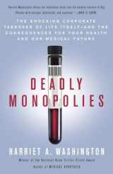 9780767931236-0767931238-Deadly Monopolies: The Shocking Corporate Takeover of Life Itself--And the Consequences for Your Health and Our Medical Future
