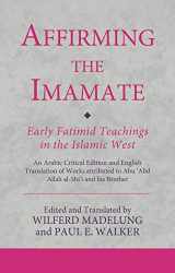 9780755637317-0755637313-Affirming the Imamate: Early Fatimid Teachings in the Islamic West: An Arabic critical edition and English translation of works attributed to Abu Abd ... Abu’l-'Abbas (Ismaili Texts and Translations)