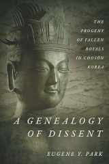 9781503602083-1503602087-A Genealogy of Dissent: The Progeny of Fallen Royals in Chosŏn Korea