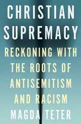 9780691242583-0691242585-Christian Supremacy: Reckoning with the Roots of Antisemitism and Racism