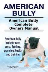 9781910861509-1910861502-American Bully. American Bully Complete Owners Manual. American Bully book for care, costs, feeding, grooming, health and training.
