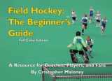 9781985799752-1985799758-Field Hockey: The Beginner's Guide: Full Color Edition
