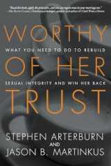 9781601425362-1601425368-Worthy of Her Trust: What You Need to Do to Rebuild Sexual Integrity and Win Her Back