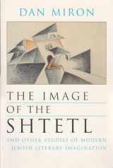 9780815628583-0815628587-The Image of the Shtetl and Other Studies of Modern Jewish Literary Imagination (Judaic Traditions in Literature, Music, and Art)