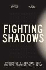 9781400243303-1400243300-Fighting Shadows: Overcoming 7 Lies That Keep Men From Becoming Fully Alive