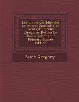 9781287428602-1287428606-Les Livres Des Miracles Et Autres Opuscules de Georges Florent Gregoire, Eveque de Tours, Volume 2