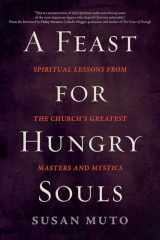 9781594719257-159471925X-A Feast for Hungry Souls: Spiritual Lessons from the Church's Greatest Masters and Mystics