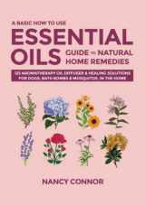 9781708379315-1708379312-A Basic How to Use Essential Oils Guide to Natural Home Remedies: 125 Aromatherapy Oil Diffuser & Healing Solutions for Dogs, Bath Bombs & Mosquitos, ... Oil Recipes and Natural Home Remedies)