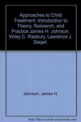 9780205143795-0205143792-Approaches to Child Treatment: Introduction to Theory, Research, and Practice James H. Johnson, Wiley C. Rasbury, Lawrence J. Siegel.
