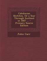 9781289450632-1289450633-Caledonian Sketches, Or a Tour Through Scotland in 1807 ...