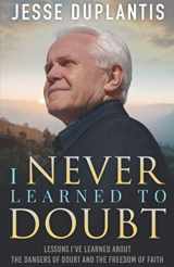 9781634167352-163416735X-I NEVER LEARNED TO DOUBT: LESSONS I’VE LEARNED ABOUT THE DANGERS OF DOUBT AND THE FREEDOM OF FAITH