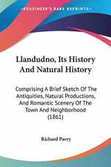 9781437088205-1437088201-Llandudno, Its History And Natural History: Comprising A Brief Sketch Of The Antiquities, Natural Productions, And Romantic Scenery Of The Town And Neighborhood (1861)
