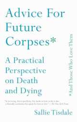 9781501182181-1501182188-Advice for Future Corpses (and Those Who Love Them): A Practical Perspective on Death and Dying