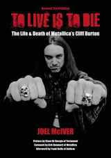 9781911036999-1911036998-To Live Is To Die: The Life & Death Of Metallica's Cliff Burton: Revised Third Edition