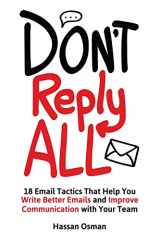9781532881138-1532881134-Don't Reply All: 18 Email Tactics That Help You Write Better Emails and Improve Communication with Your Team