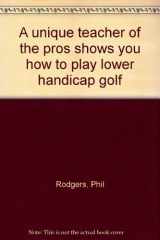 9780914178637-0914178636-A unique teacher of the pros shows you how to Play Lower Handicap Golf
