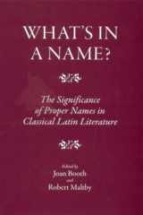9781905125098-1905125097-What's in a Name?: The Significance of Proper Names in Classical Latin Literature