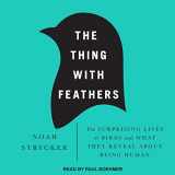 9781515967507-1515967506-The Thing with Feathers: The Surprising Lives of Birds and What They Reveal About Being Human