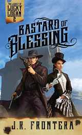 9781946921307-1946921300-Bastard of Blessing: A Western Scifi Adventure (The Legacy of Lucky Logan)