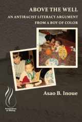9781646422241-1646422244-Above the Well: An Antiracist Literacy Argument from a Boy of Color (Perspectives on Writing)