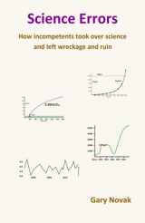 9781515187639-1515187632-Science Errors: How incompetents took over science and left wreckage and ruin