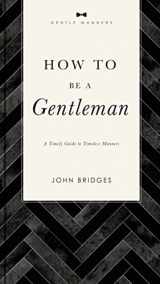 9781401603885-1401603882-How to Be a Gentleman Revised and Expanded: A Timely Guide to Timeless Manners (The GentleManners Series)